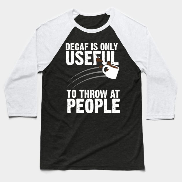 Decaf Is Only Useful To Throw At People Baseball T-Shirt by thingsandthings